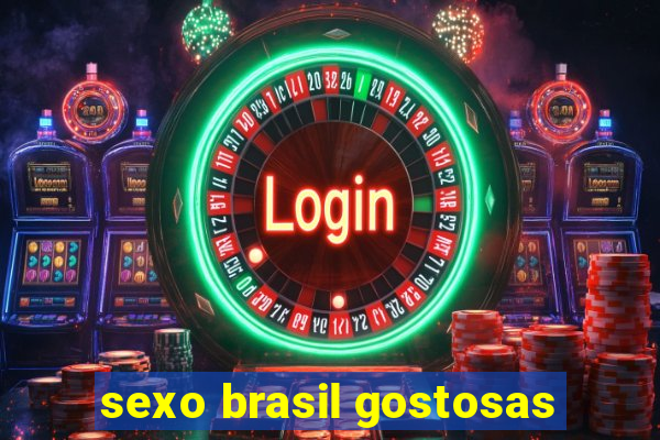 sexo brasil gostosas